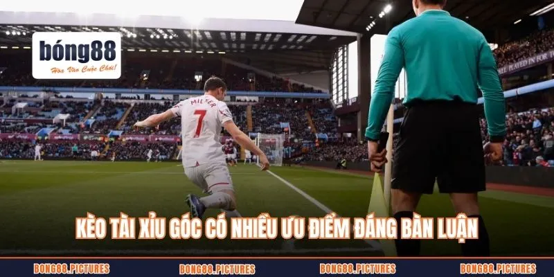 Kèo tài xỉu góc có nhiều ưu điểm đáng bàn luận