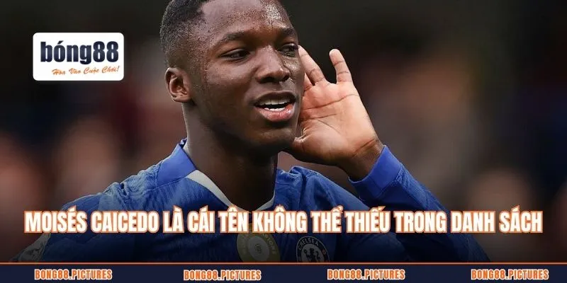 Moisés Caicedo là cái tên không thể thiếu trong danh sách
