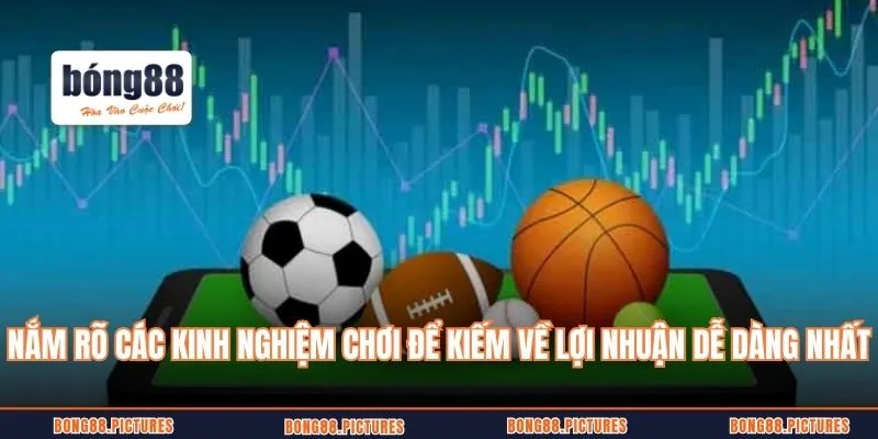 Nắm rõ các kinh nghiệm chơi để kiếm về lợi nhuận dễ dàng nhất