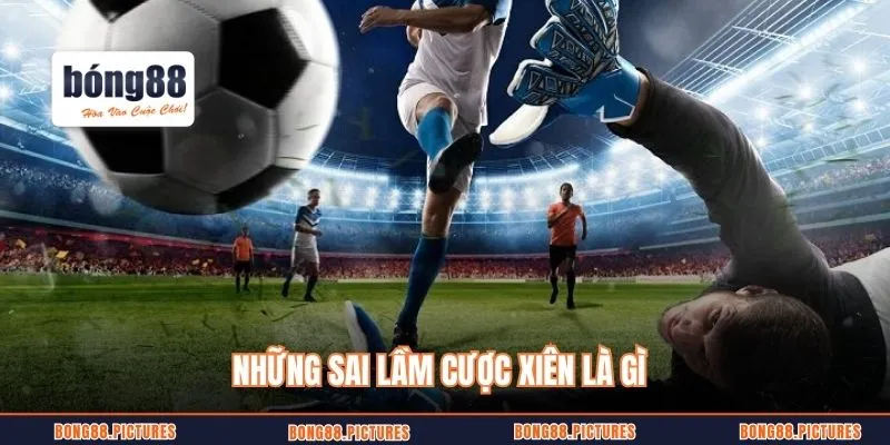 Những sai lầm cược xiên là gì