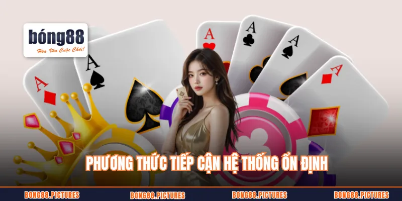 Phương thức tiếp cận hệ thống đăng nhập BONG88 ổn định