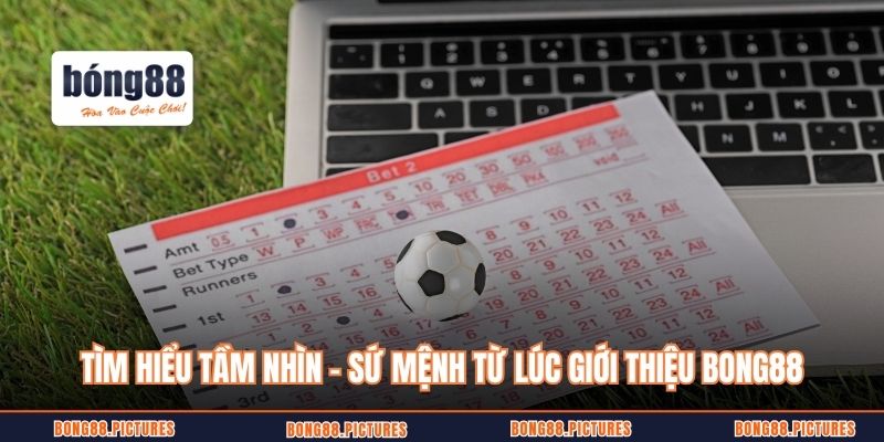 Tìm hiểu tầm nhìn - sứ mệnh từ lúc giới thiệu Bong88